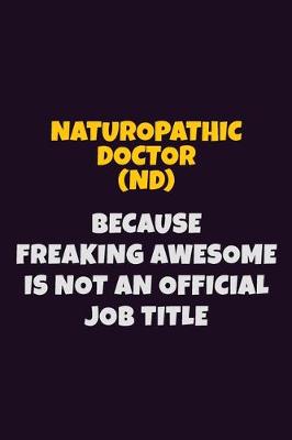 Book cover for Naturopathic doctor, Because Freaking Awesome Is Not An Official Job Title