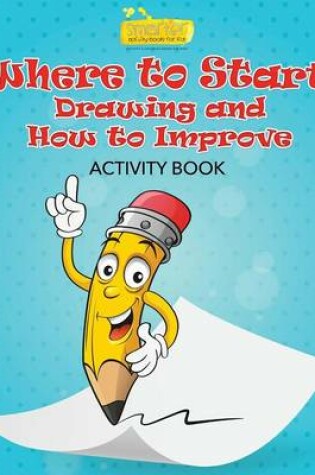 Cover of Where to Start Drawing and How to Improve Activity Book