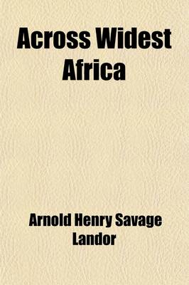 Book cover for Across Widest Africa (Volume 2); An Account of the Country and People of Eastern, Central and Western Africa as Seen During a Twelve Months' Journey F