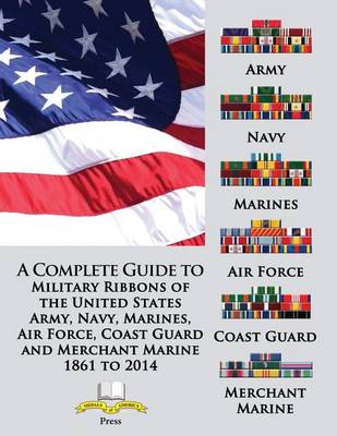 Book cover for A Complete Guide to Military Ribbons of the United States Army, Navy, Marines, Air Force, Coast Guard and Merchant Marine 1861 to 2014