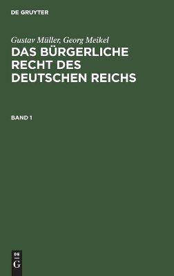 Cover of Gustav M�ller; Georg Meikel: Das B�rgerliche Recht Des Deutschen Reichs. Band 1