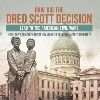Cover of How Did the Dred Scott Decision Lead to the American Civil War? Race, Law and American Society Grade 5 Children's American History