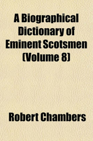 Cover of A Biographical Dictionary of Eminent Scotsmen (Volume 8)