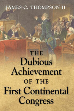 Cover of The Dubious Achievement of the First Continental Congress