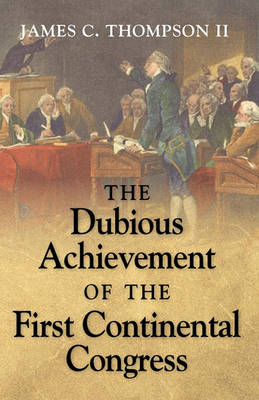 Book cover for The Dubious Achievement of the First Continental Congress