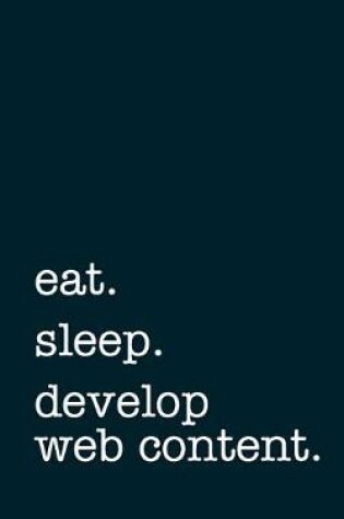 Cover of eat. sleep. develop web content. - Lined Notebook