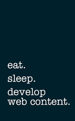 Cover of eat. sleep. develop web content. - Lined Notebook