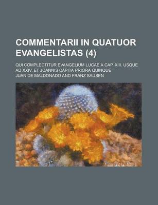 Book cover for Commentarii in Quatuor Evangelistas; Qui Complectitur Evangelium Lucae a Cap. XIII. Usque Ad XXIV. Et Joannis Capita Priora Quinque (4 )