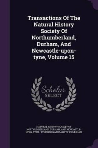 Cover of Transactions of the Natural History Society of Northumberland, Durham, and Newcastle-Upon-Tyne, Volume 15