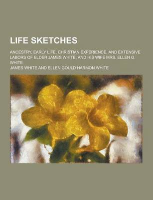 Book cover for Life Sketches; Ancestry, Early Life, Christian Experience, and Extensive Labors of Elder James White, and His Wife Mrs. Ellen G. White