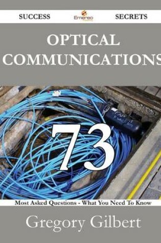 Cover of Optical Communications 73 Success Secrets - 73 Most Asked Questions on Optical Communications - What You Need to Know