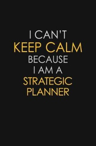 Cover of I Can't Keep Calm Because I Am A Strategic Planner