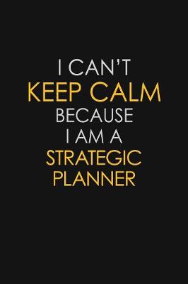 Book cover for I Can't Keep Calm Because I Am A Strategic Planner