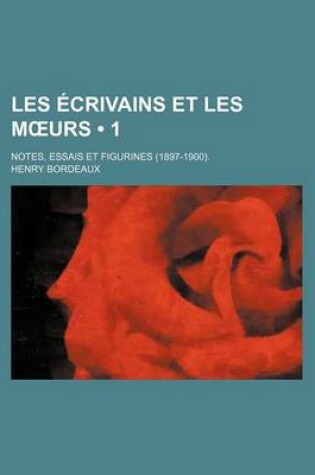 Cover of Les Ecrivains Et Les M Urs (1); Notes, Essais Et Figurines (1897-1900).