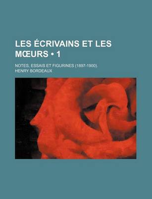 Book cover for Les Ecrivains Et Les M Urs (1); Notes, Essais Et Figurines (1897-1900).