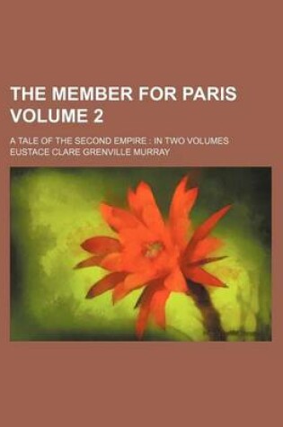 Cover of The Member for Paris Volume 2; A Tale of the Second Empire in Two Volumes