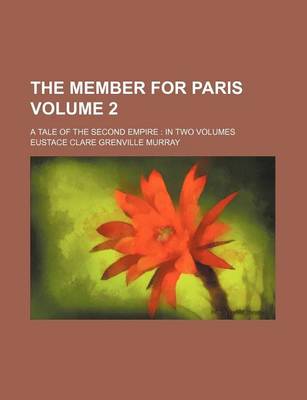 Book cover for The Member for Paris Volume 2; A Tale of the Second Empire in Two Volumes