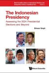 Book cover for Indonesian Presidency, The: Assessing The 2024 Presidential Elections And Beyond