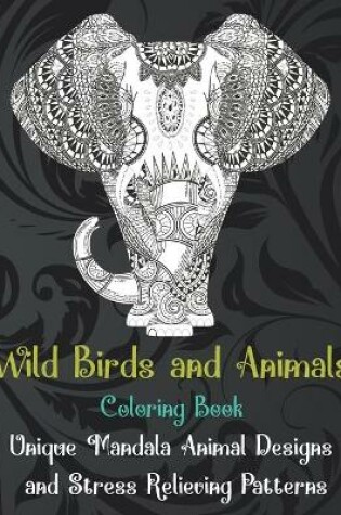 Cover of Wild Birds and Animals - Coloring Book - Unique Mandala Animal Designs and Stress Relieving Patterns