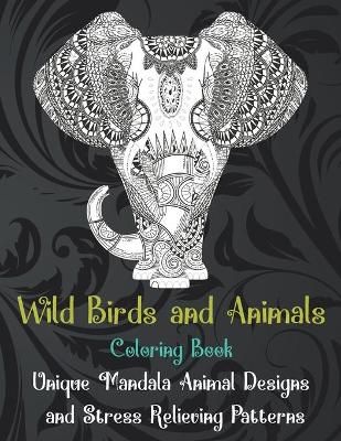 Book cover for Wild Birds and Animals - Coloring Book - Unique Mandala Animal Designs and Stress Relieving Patterns