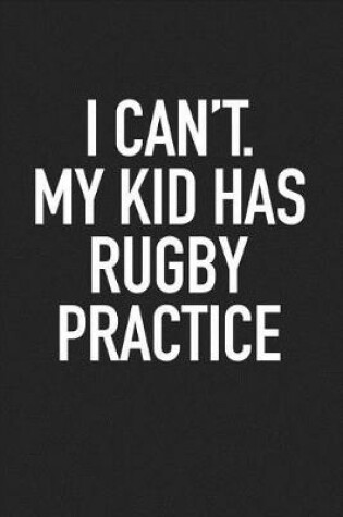 Cover of I Can't My Kid Has Rugby Practice