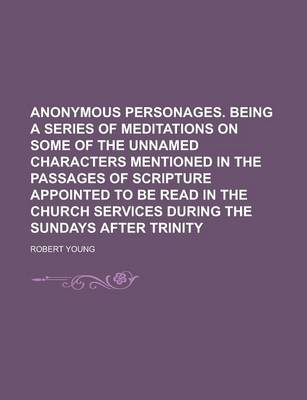 Book cover for Anonymous Personages. Being a Series of Meditations on Some of the Unnamed Characters Mentioned in the Passages of Scripture Appointed to Be Read in the Church Services During the Sundays After Trinity