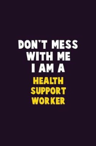 Cover of Don't Mess With Me, I Am A Health support worker
