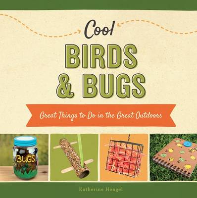 Cover of Cool Birds & Bugs: Great Things to Do in the Great Outdoors