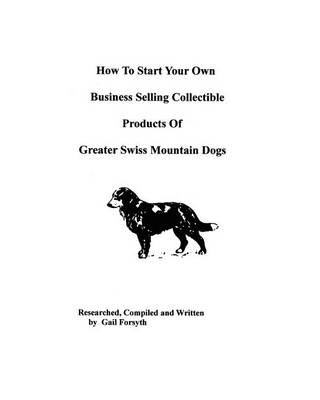 Book cover for How To Start Your Own Business Selling Collectible Products Of Greater Swiss Mountain Dogs