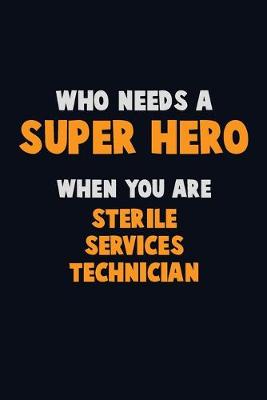 Book cover for Who Need A SUPER HERO, When You Are Sterile Services Technician