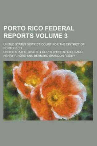 Cover of Porto Rico Federal Reports; United States District Court for the District of Porto Rico Volume 3