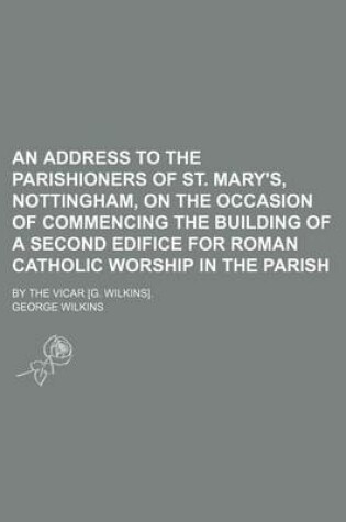 Cover of An Address to the Parishioners of St. Mary's, Nottingham, on the Occasion of Commencing the Building of a Second Edifice for Roman Catholic Worship I