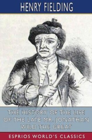Cover of The History of the Life of the Late Mr. Jonathan Wild the Great (Esprios Classics)