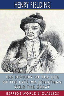 Book cover for The History of the Life of the Late Mr. Jonathan Wild the Great (Esprios Classics)
