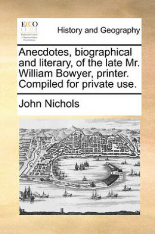 Cover of Anecdotes, Biographical and Literary, of the Late Mr. William Bowyer, Printer. Compiled for Private Use.