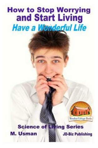 Cover of How to Stop Worrying and Start Living - Have a Wonderful Life