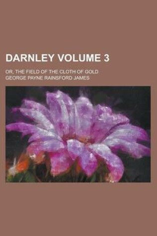 Cover of Darnley (Volume 3); Or, the Field of the Cloth of Gold