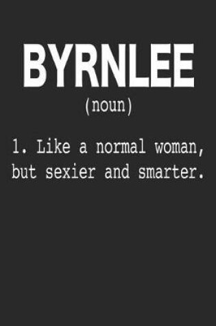 Cover of Byrnlee (Noun) 1. Like a Normal Woman, But Sexier and Smarter.