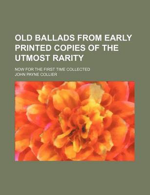 Book cover for Old Ballads from Early Printed Copies of the Utmost Rarity; Now for the First Time Collected