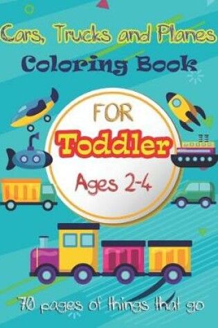 Cover of Cars, Trucks and Planes Coloring Book For Toddlers