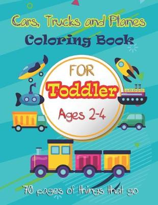 Cover of Cars, Trucks and Planes Coloring Book For Toddlers