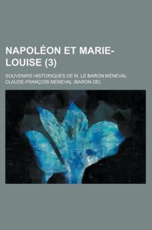 Cover of Napoleon Et Marie-Louise; Souvenirs Historiques de M. Le Baron Meneval (3)