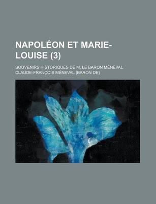 Book cover for Napoleon Et Marie-Louise; Souvenirs Historiques de M. Le Baron Meneval (3)