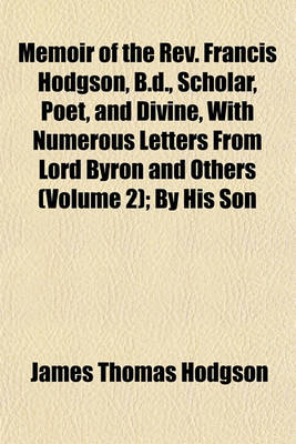 Book cover for Memoir of the REV. Francis Hodgson, B.D., Scholar, Poet, and Divine, with Numerous Letters from Lord Byron and Others (Volume 2); By His Son