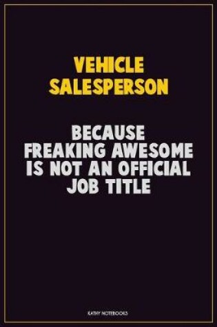 Cover of Vehicle Salesperson, Because Freaking Awesome Is Not An Official Job Title