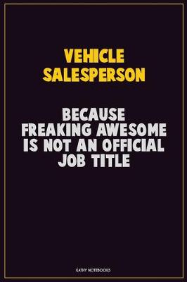 Book cover for Vehicle Salesperson, Because Freaking Awesome Is Not An Official Job Title