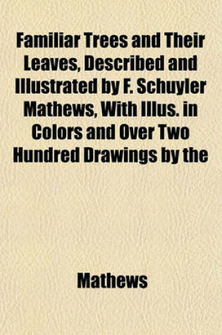 Cover of Familiar Trees and Their Leaves, Described and Illustrated by F. Schuyler Mathews, with Illus. in Colors and Over Two Hundred Drawings by the