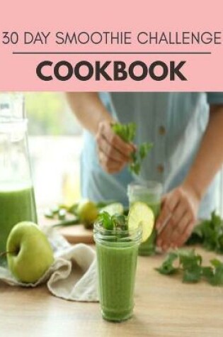 Cover of 30 Day Smoothie Challenge Cookbook