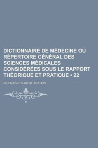 Cover of Dictionnaire de Medecine Ou Repertoire General Des Sciences Medicales Considerees Sous Le Rapport Theorique Et Pratique (22)