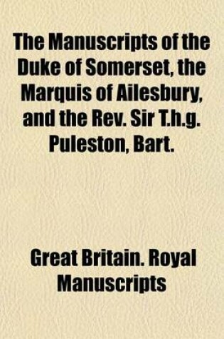 Cover of The Manuscripts of the Duke of Somerset, the Marquis of Ailesbury, and the REV. Sir T.H.G. Puleston, Bart.